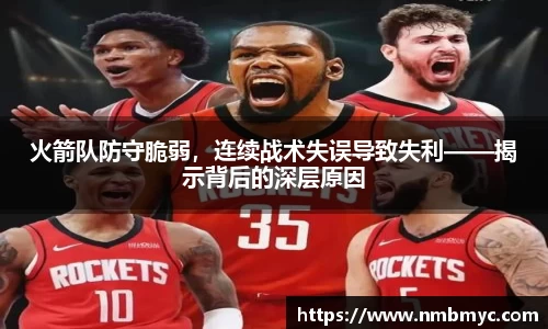 火箭队防守脆弱，连续战术失误导致失利——揭示背后的深层原因