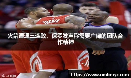 火箭遭遇三连败，保罗发声称需更广阔的团队合作精神